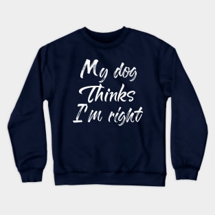 My Dog Thinks Im Right , Dog Mom Gift Crewneck Sweatshirt